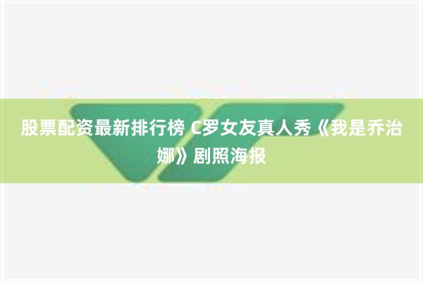 股票配资最新排行榜 C罗女友真人秀《我是乔治娜》剧照海报