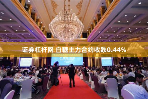 证券杠杆网 白糖主力合约收跌0.44%