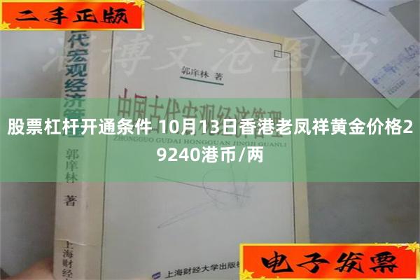 股票杠杆开通条件 10月13日香港老凤祥黄金价格29240港币/两